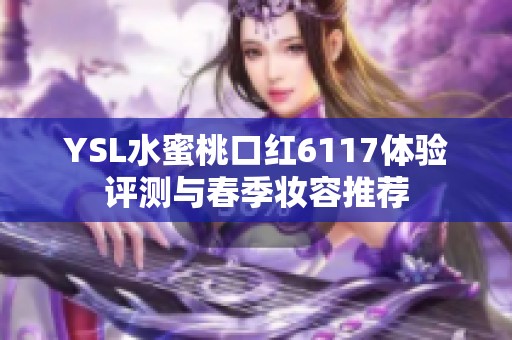 YSL水蜜桃口红6117体验评测与春季妆容推荐