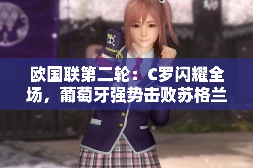 欧国联第二轮：C罗闪耀全场，葡萄牙强势击败苏格兰