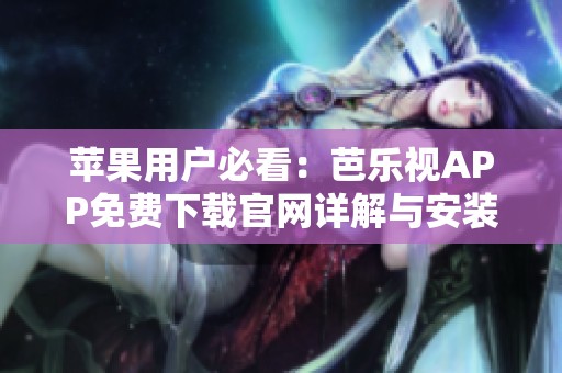 苹果用户必看：芭乐视APP免费下载官网详解与安装指南