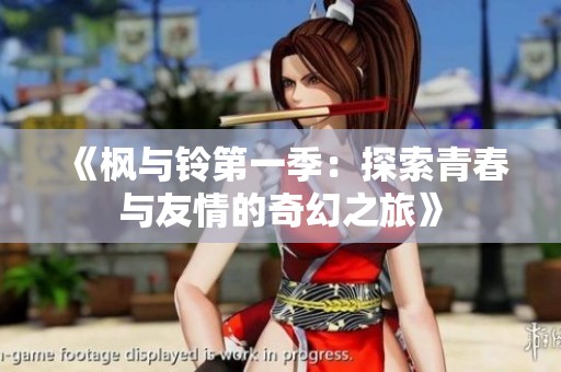 《枫与铃第一季：探索青春与友情的奇幻之旅》
