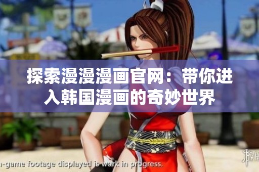 探索漫漫漫画官网：带你进入韩国漫画的奇妙世界