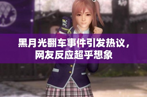 黑月光翻车事件引发热议，网友反应超乎想象