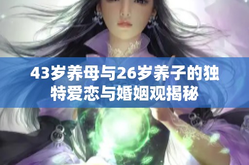 43岁养母与26岁养子的独特爱恋与婚姻观揭秘