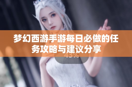 梦幻西游手游每日必做的任务攻略与建议分享