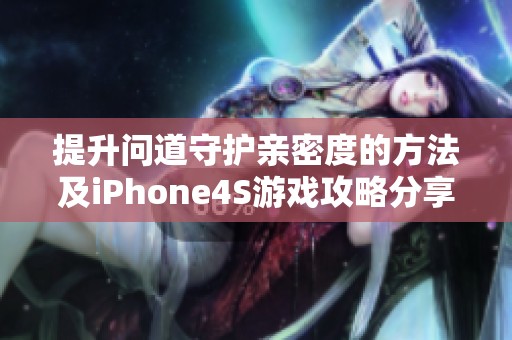提升问道守护亲密度的方法及iPhone4S游戏攻略分享