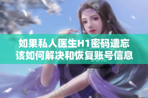 如果私人医生H1密码遗忘该如何解决和恢复账号信息