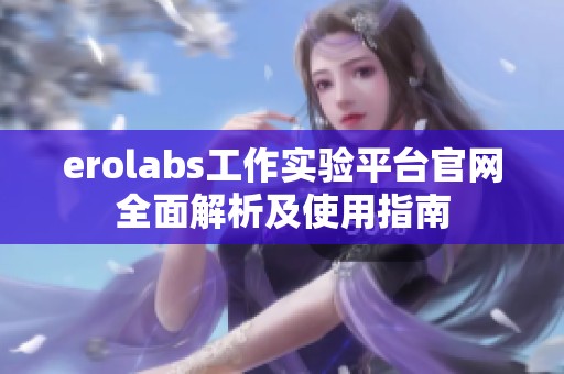 erolabs工作实验平台官网全面解析及使用指南