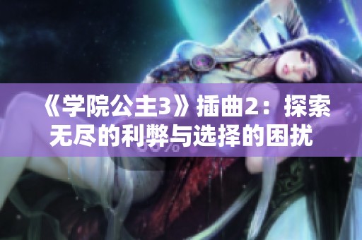 《学院公主3》插曲2：探索无尽的利弊与选择的困扰