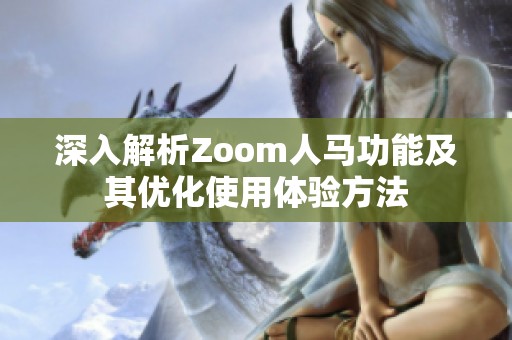 深入解析Zoom人马功能及其优化使用体验方法