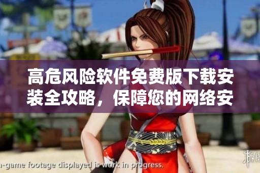 高危风险软件免费版下载安装全攻略，保障您的网络安全