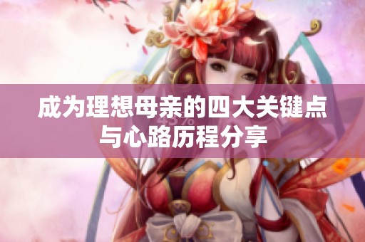 成为理想母亲的四大关键点与心路历程分享
