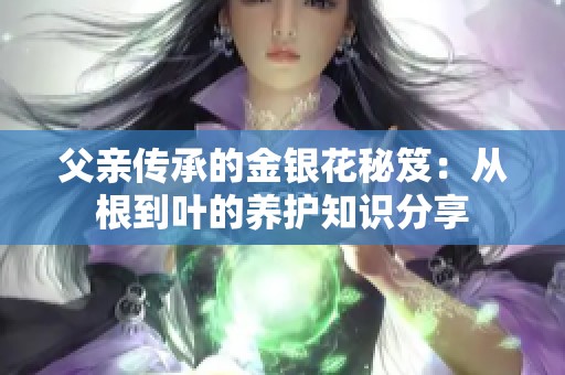 父亲传承的金银花秘笈：从根到叶的养护知识分享