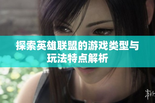 探索英雄联盟的游戏类型与玩法特点解析