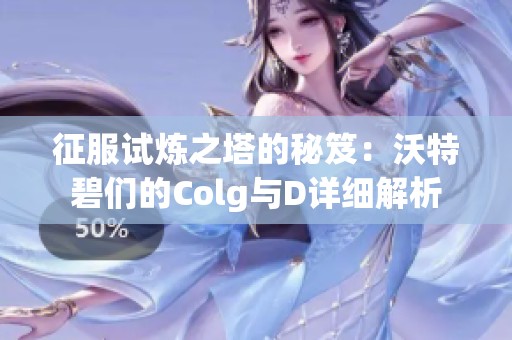 征服试炼之塔的秘笈：沃特碧们的Colg与D详细解析