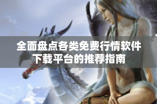 全面盘点各类免费行情软件下载平台的推荐指南
