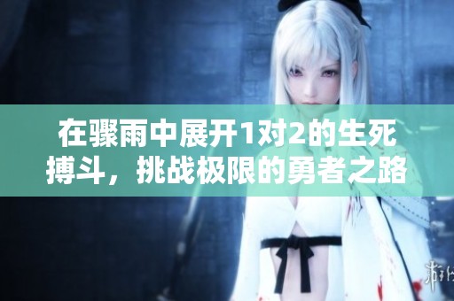 在骤雨中展开1对2的生死搏斗，挑战极限的勇者之路