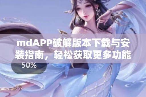 mdAPP破解版本下载与安装指南，轻松获取更多功能