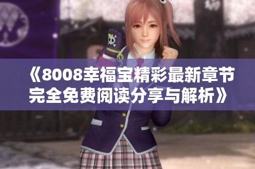 《8008幸福宝精彩最新章节完全免费阅读分享与解析》