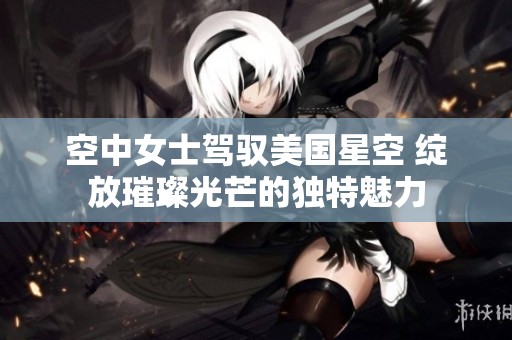 空中女士驾驭美国星空 绽放璀璨光芒的独特魅力