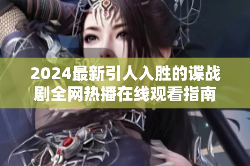 2024最新引人入胜的谍战剧全网热播在线观看指南