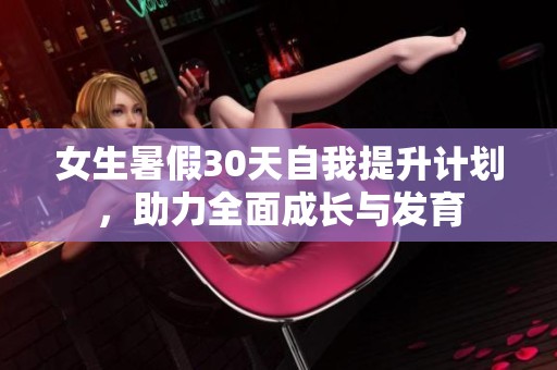 女生暑假30天自我提升计划，助力全面成长与发育
