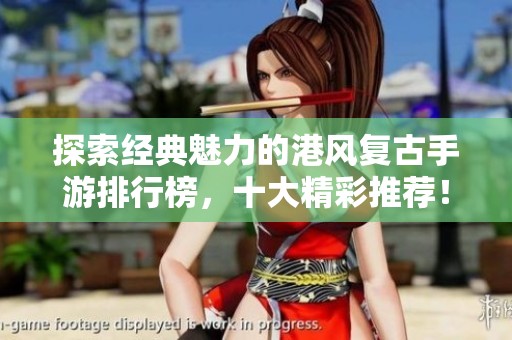 探索经典魅力的港风复古手游排行榜，十大精彩推荐！