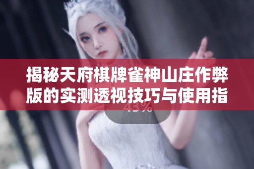 揭秘天府棋牌雀神山庄作弊版的实测透视技巧与使用指南