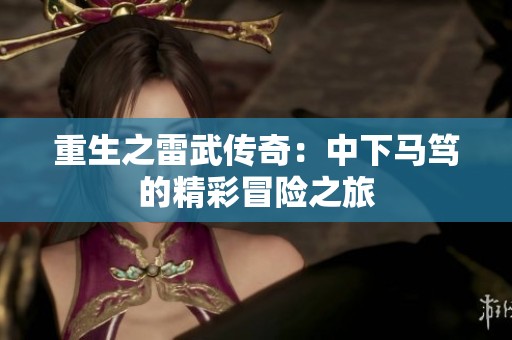 重生之雷武传奇：中下马笃的精彩冒险之旅