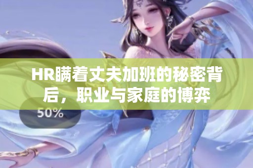 HR瞒着丈夫加班的秘密背后，职业与家庭的博弈