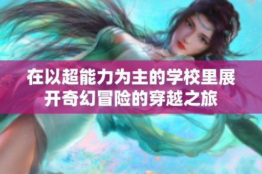 在以超能力为主的学校里展开奇幻冒险的穿越之旅