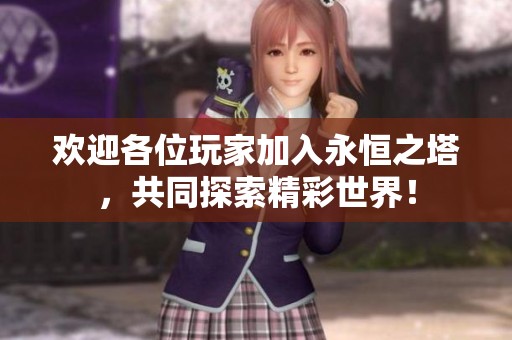 欢迎各位玩家加入永恒之塔，共同探索精彩世界！