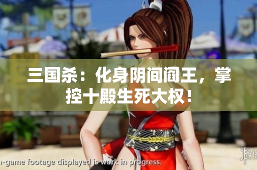 三国杀：化身阴间阎王，掌控十殿生死大权！