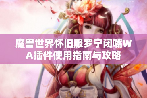 魔兽世界怀旧服罗宁闭嘴WA插件使用指南与攻略