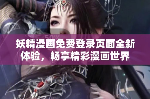 妖精漫画免费登录页面全新体验，畅享精彩漫画世界