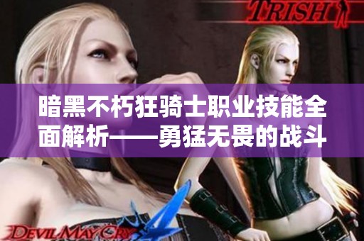 暗黑不朽狂骑士职业技能全面解析——勇猛无畏的战斗精神