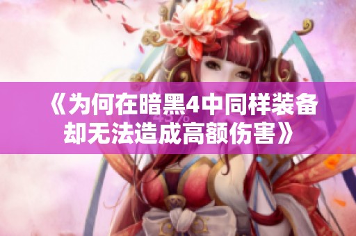 《为何在暗黑4中同样装备却无法造成高额伤害》