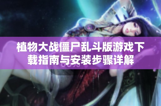 植物大战僵尸乱斗版游戏下载指南与安装步骤详解