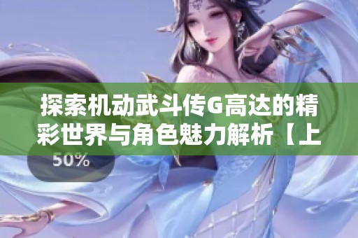 探索机动武斗传G高达的精彩世界与角色魅力解析【上】