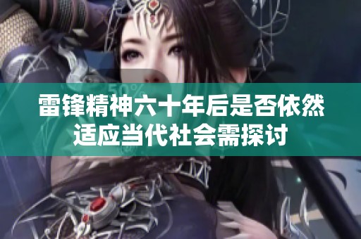 雷锋精神六十年后是否依然适应当代社会需探讨