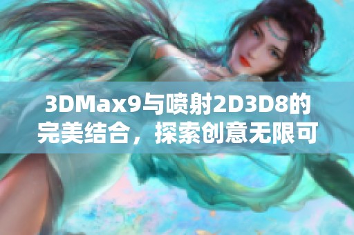 3DMax9与喷射2D3D8的完美结合，探索创意无限可能
