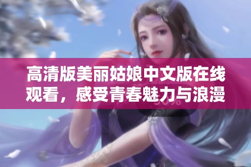 高清版美丽姑娘中文版在线观看，感受青春魅力与浪漫故事