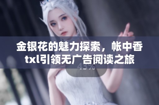 金银花的魅力探索，帐中香txl引领无广告阅读之旅