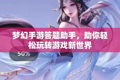 梦幻手游答题助手，助你轻松玩转游戏新世界