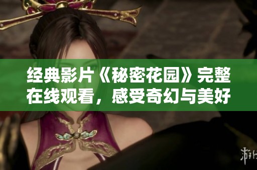 经典影片《秘密花园》完整在线观看，感受奇幻与美好
