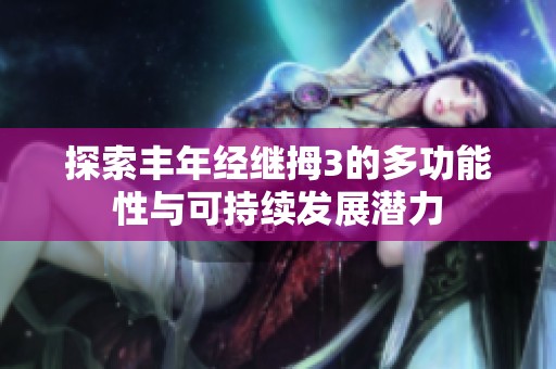 探索丰年经继拇3的多功能性与可持续发展潜力