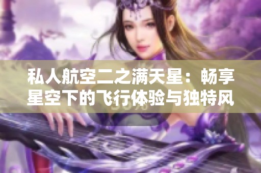 私人航空二之满天星：畅享星空下的飞行体验与独特风景