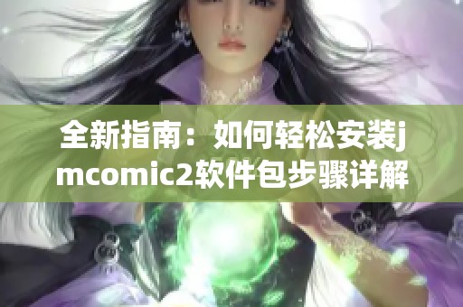 全新指南：如何轻松安装jmcomic2软件包步骤详解