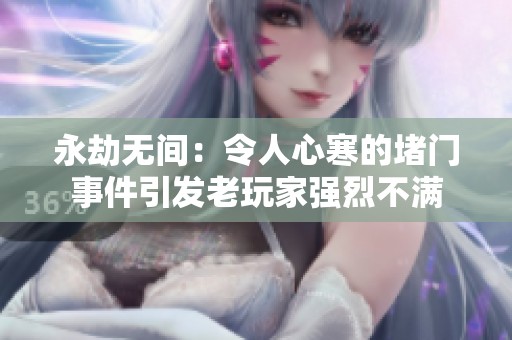 永劫无间：令人心寒的堵门事件引发老玩家强烈不满