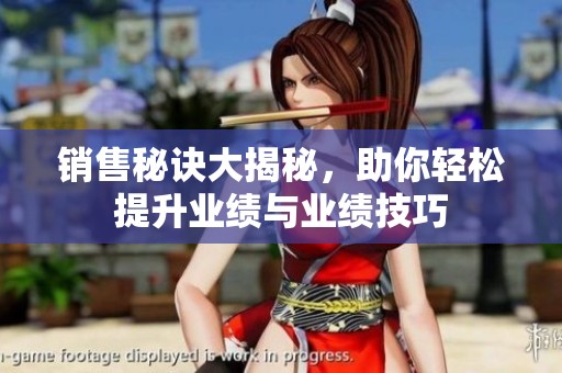 销售秘诀大揭秘，助你轻松提升业绩与业绩技巧