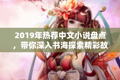 2019年热荐中文小说盘点，带你深入书海探索精彩故事